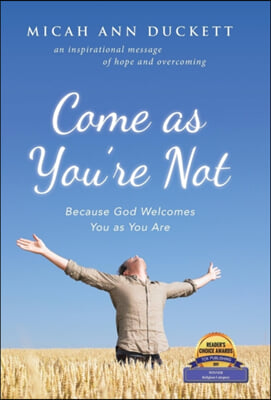 Come as You&#39;re Not: Because God Welcomes You as You Are