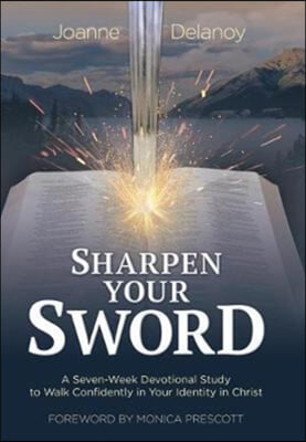 Sharpen Your Sword: A Seven-Week Devotional Study to Walk Confidently in Your Identity in Christ