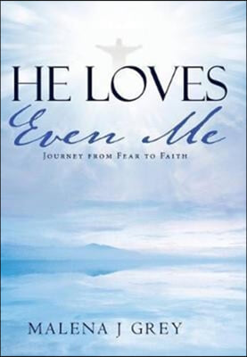 He Loves Even Me: Journey from Fear to Faith