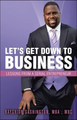 Let&#39;s Get Down to Business: Lessons from a Serial Entrepreneur