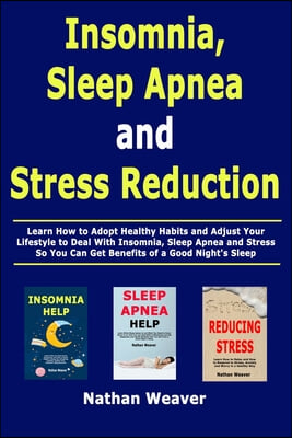 Insomnia, Sleep Apnea and Stress Reduction: Learn How to Adopt Healthy Habits and Adjust Your Lifestyle to Deal With Insomnia, Sleep Apnea and Stress