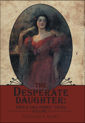 The Desperate Daughter: True &amp; Tall Family Tales, Volume 1