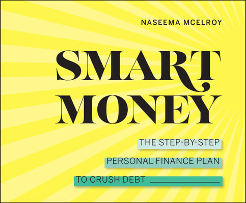 Smart Money: The Step-By-Step Personal Finance Plan to Crush Debt