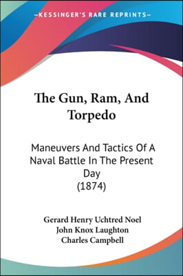 The Gun, Ram, And Torpedo: Maneuvers And Tactics Of A Naval Battle In The Present Day (1874)