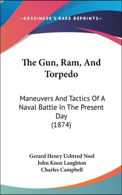 The Gun, Ram, And Torpedo: Maneuvers And Tactics Of A Naval Battle In The Present Day (1874)