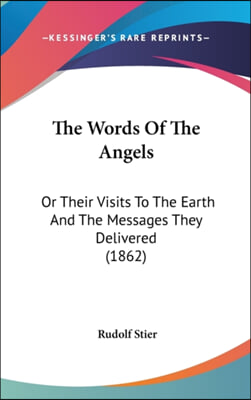 The Words Of The Angels: Or Their Visits To The Earth And The Messages They Delivered (1862)