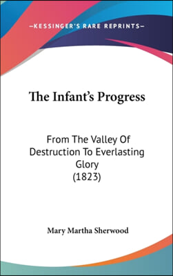 The Infant&#39;s Progress: From The Valley Of Destruction To Everlasting Glory (1823)