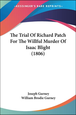 The Trial Of Richard Patch For The Willful Murder Of Isaac Blight (1806)