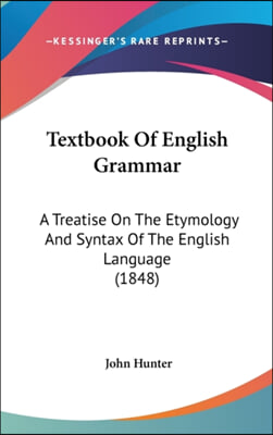 Textbook Of English Grammar: A Treatise On The Etymology And Syntax Of The English Language (1848)