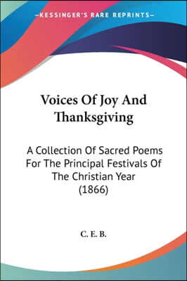 Voices Of Joy And Thanksgiving: A Collection Of Sacred Poems For The Principal Festivals Of The Christian Year (1866)