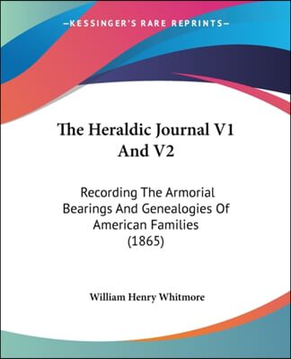 The Heraldic Journal V1 And V2: Recording The Armorial Bearings And Genealogies Of American Families (1865)