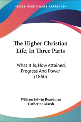 The Higher Christian Life, In Three Parts: What It Is, How Attained, Progress And Power (1860)