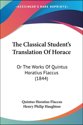 The Classical Student's Translation Of Horace: Or The Works Of Quintus Horatius Flaccus (1844)