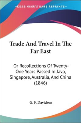 Trade And Travel In The Far East: Or Recollections Of Twenty-One Years Passed In Java, Singapore, Australia, And China (1846)