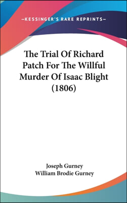 The Trial Of Richard Patch For The Willful Murder Of Isaac Blight (1806)