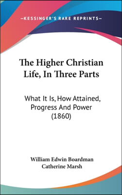 The Higher Christian Life, In Three Parts: What It Is, How Attained, Progress And Power (1860)