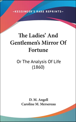 The Ladies&#39; And Gentlemen&#39;s Mirror Of Fortune: Or The Analysis Of Life (1860)