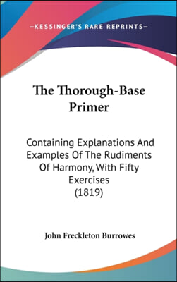 The Thorough-Base Primer: Containing Explanations And Examples Of The Rudiments Of Harmony, With Fifty Exercises (1819)