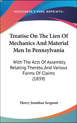 Treatise On The Lien Of Mechanics And Material Men In Pennsylvania: With The Acts Of Assembly Relating Thereto, And Various Forms Of Claims (1839)