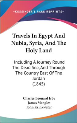 Travels In Egypt And Nubia, Syria, And The Holy Land: Including A Journey Round The Dead Sea, And Through The Country East Of The Jordan (1845)