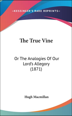 The True Vine: Or The Analogies Of Our Lord's Allegory (1871)
