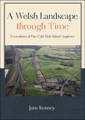 A Welsh Landscape Through Time: Excavations at Parc Cybi, Holy Island, Anglesey