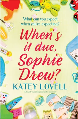 When's It Due, Sophie Drew?: A Heart-Warming Romantic Comedy