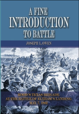 A Fine Introduction to Battle: Hood&#39;s Texas Brigade at the Battle of Eltham&#39;s Landing, May 7, 1862