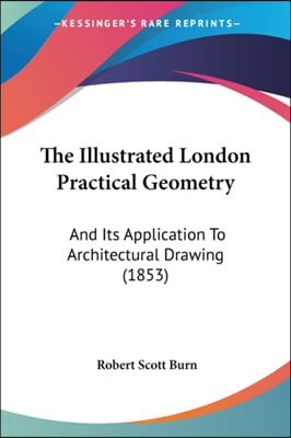 The Illustrated London Practical Geometry: And Its Application To Architectural Drawing (1853)