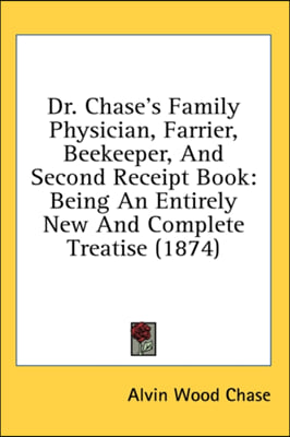 Dr. Chase's Family Physician, Farrier, Beekeeper, And Second Receipt Book: Being An Entirely New And Complete Treatise (1874)