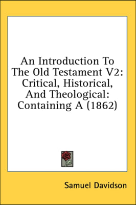 An Introduction To The Old Testament V2: Critical, Historical, And Theological: Containing A (1862)