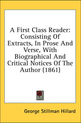 A First Class Reader: Consisting Of Extracts, In Prose And Verse, With Biographical And Critical Notices Of The Author (1861)