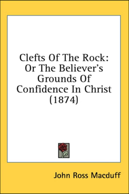 Clefts Of The Rock: Or The Believer&#39;s Grounds Of Confidence In Christ (1874)