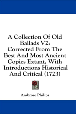 A Collection Of Old Ballads V2: Corrected From The Best And Most Ancient Copies Extant, With Introductions Historical And Critical (1723)