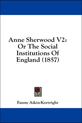 Anne Sherwood V2: Or The Social Institutions Of England (1857)