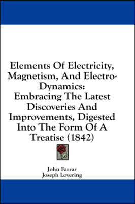 Elements Of Electricity, Magnetism, And Electro-Dynamics: Embracing The Latest Discoveries And Improvements, Digested Into The Form Of A Treatise (184