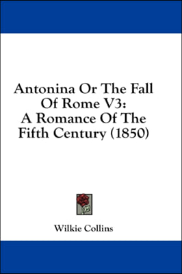 Antonina Or The Fall Of Rome V3: A Romance Of The Fifth Century (1850)