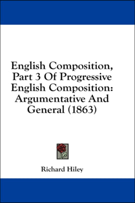 English Composition, Part 3 Of Progressive English Composition: Argumentative And General (1863)