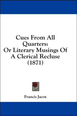 Cues From All Quarters: Or Literary Musings Of A Clerical Recluse (1871)