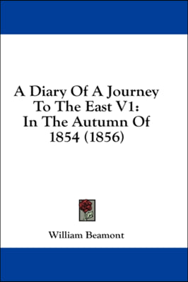 A Diary Of A Journey To The East V1: In The Autumn Of 1854 (1856)