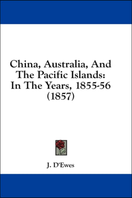 China, Australia, And The Pacific Islands: In The Years, 1855-56 (1857)