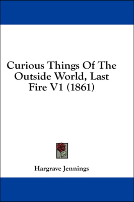 Curious Things Of The Outside World, Last Fire V1 (1861)