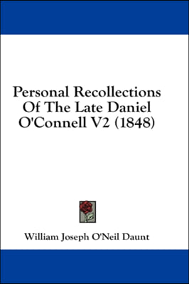 Personal Recollections Of The Late Daniel O&#39;Connell V2 (1848)