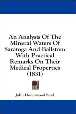 An Analysis Of The Mineral Waters Of Saratoga And Ballston: With Practical Remarks On Their Medical Properties (1831)