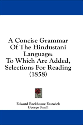 A Concise Grammar Of The Hindustani Language: To Which Are Added, Selections For Reading (1858)