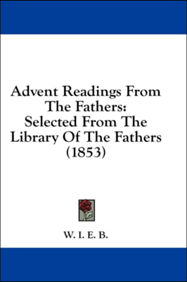 Advent Readings From The Fathers: Selected From The Library Of The Fathers (1853)