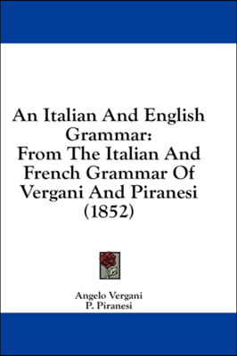 An Italian And English Grammar: From The Italian And French Grammar Of Vergani And Piranesi (1852)