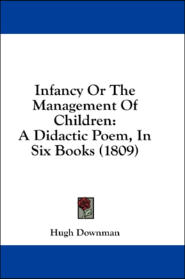 Infancy Or The Management Of Children: A Didactic Poem, In Six Books (1809)