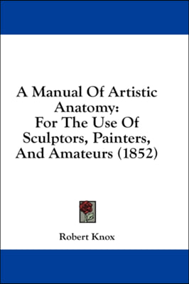 A Manual Of Artistic Anatomy: For The Use Of Sculptors, Painters, And Amateurs (1852)