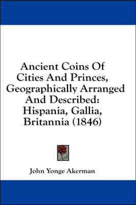 Ancient Coins Of Cities And Princes, Geographically Arranged And Described: Hispania, Gallia, Britannia (1846)